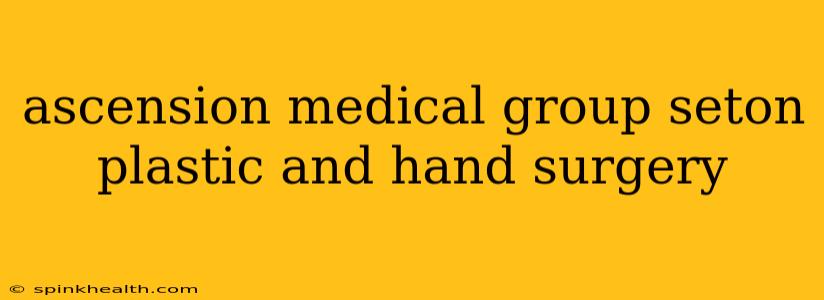 ascension medical group seton plastic and hand surgery