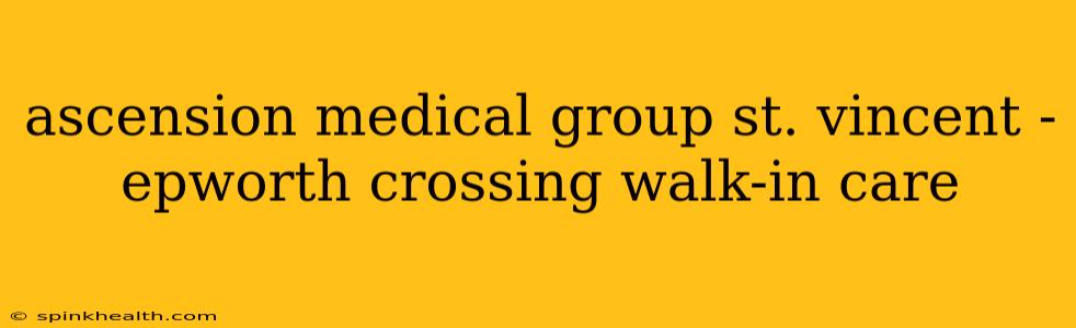 ascension medical group st. vincent - epworth crossing walk-in care
