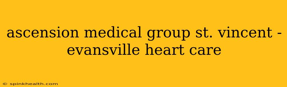 ascension medical group st. vincent - evansville heart care