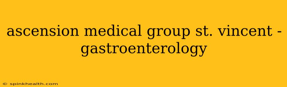 ascension medical group st. vincent - gastroenterology