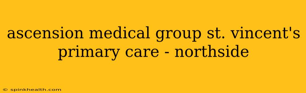 ascension medical group st. vincent's primary care - northside