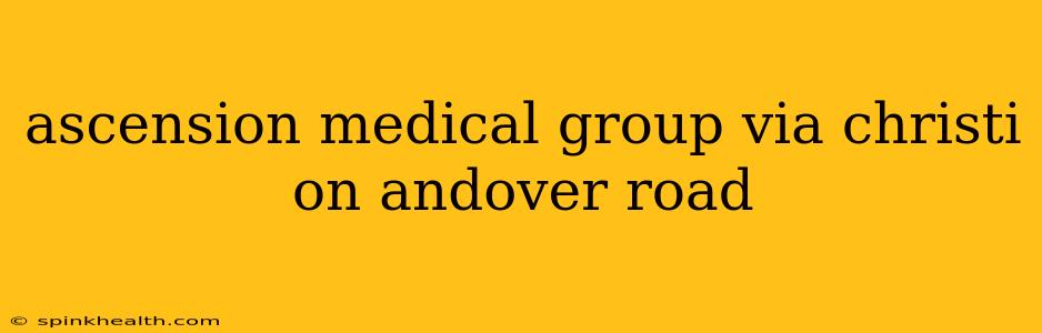 ascension medical group via christi on andover road