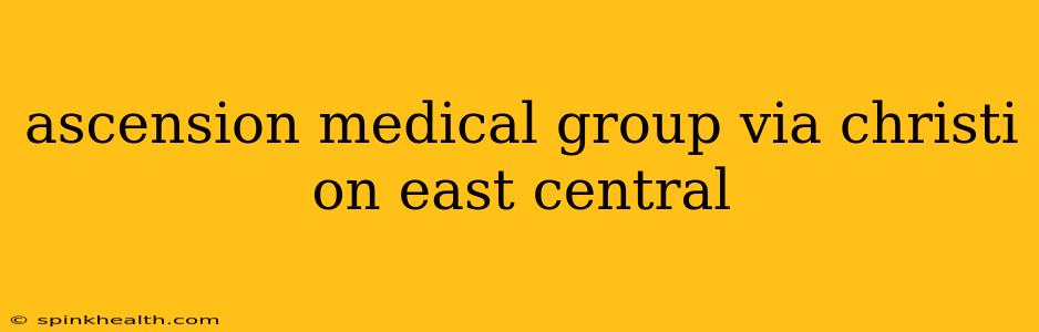 ascension medical group via christi on east central