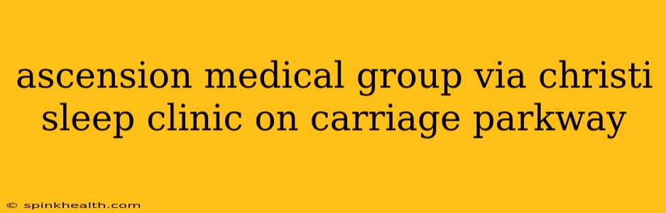 ascension medical group via christi sleep clinic on carriage parkway