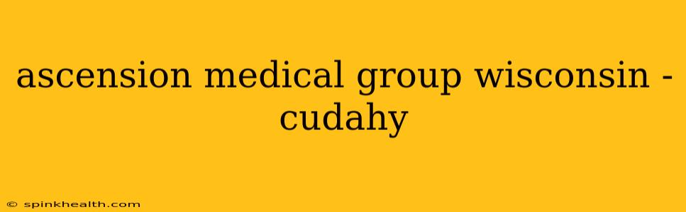 ascension medical group wisconsin - cudahy
