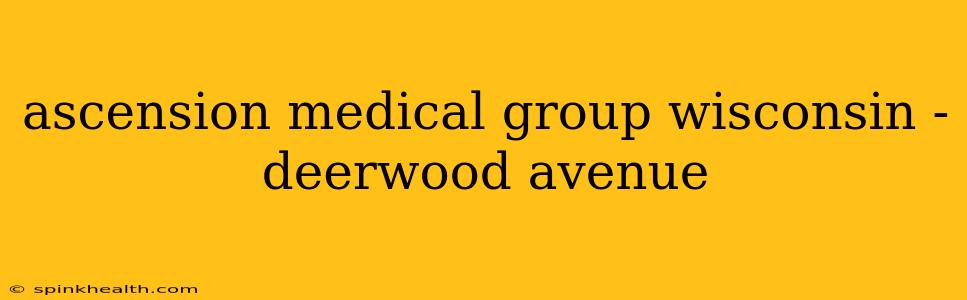 ascension medical group wisconsin - deerwood avenue
