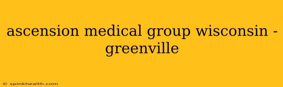 ascension medical group wisconsin - greenville