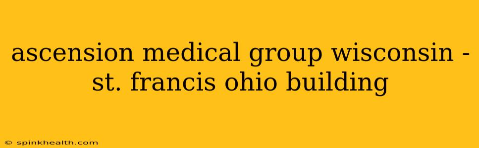 ascension medical group wisconsin - st. francis ohio building