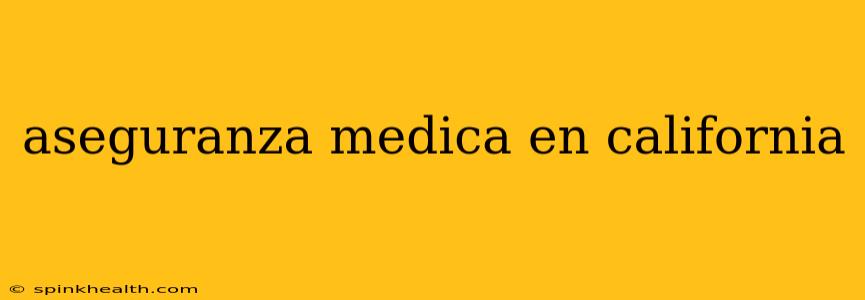 aseguranza medica en california