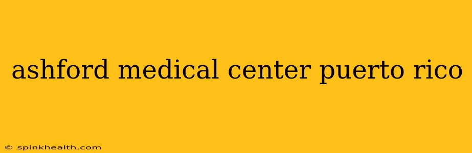 ashford medical center puerto rico