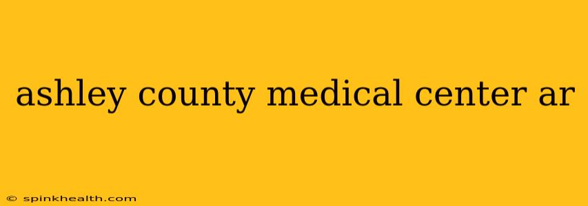 ashley county medical center ar