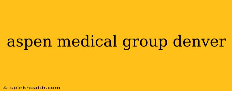 aspen medical group denver