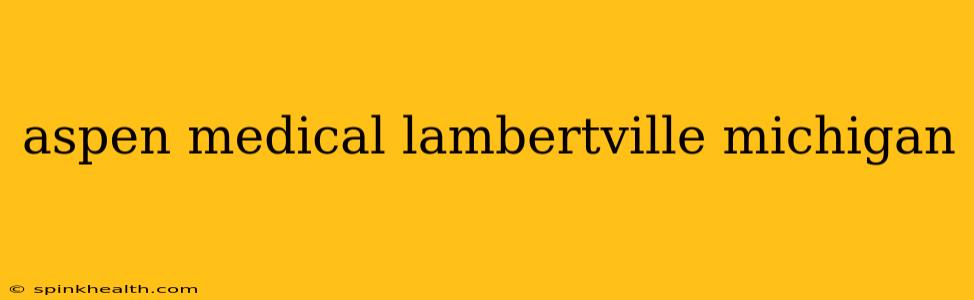 aspen medical lambertville michigan