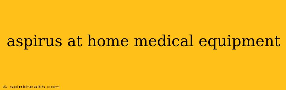 aspirus at home medical equipment