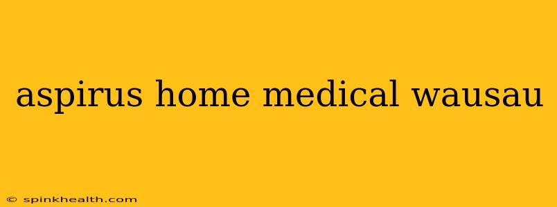aspirus home medical wausau