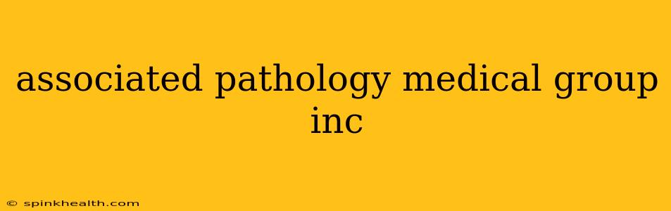 associated pathology medical group inc
