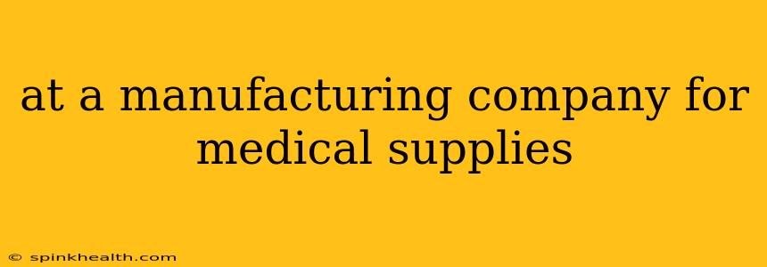 at a manufacturing company for medical supplies