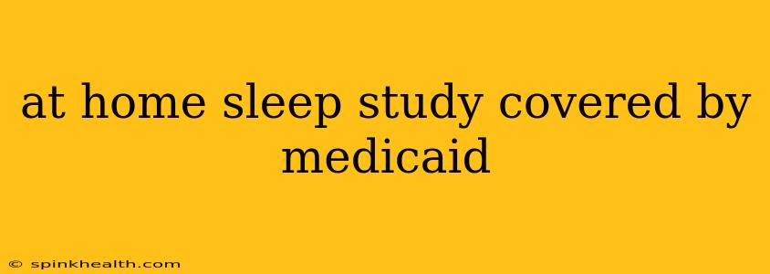 at home sleep study covered by medicaid