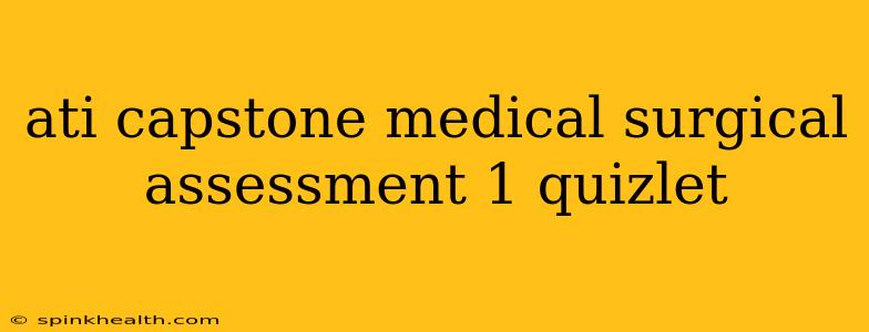 ati capstone medical surgical assessment 1 quizlet