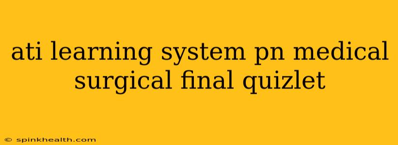 ati learning system pn medical surgical final quizlet