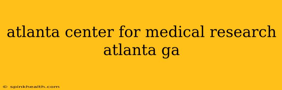 atlanta center for medical research atlanta ga