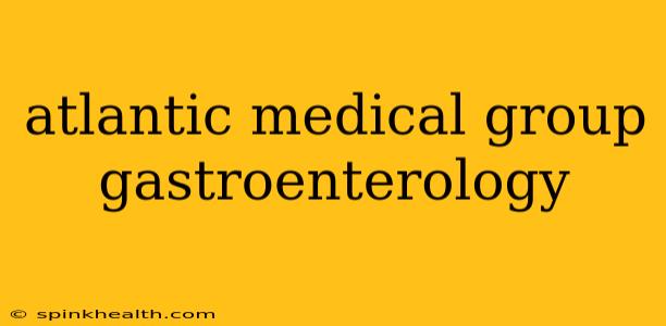 atlantic medical group gastroenterology