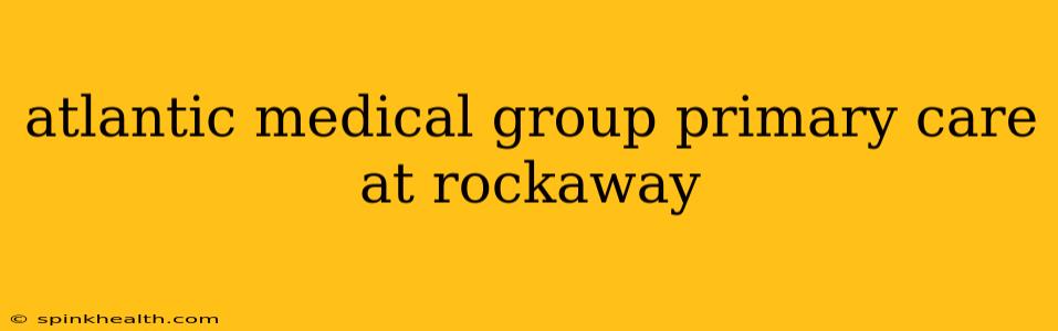 atlantic medical group primary care at rockaway