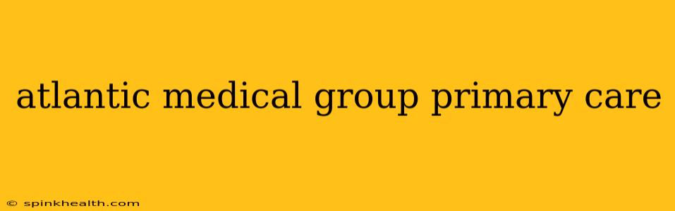 atlantic medical group primary care