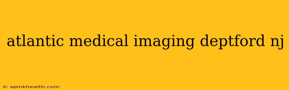 atlantic medical imaging deptford nj