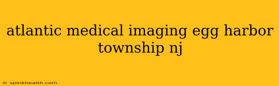 atlantic medical imaging egg harbor township nj