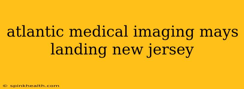 atlantic medical imaging mays landing new jersey