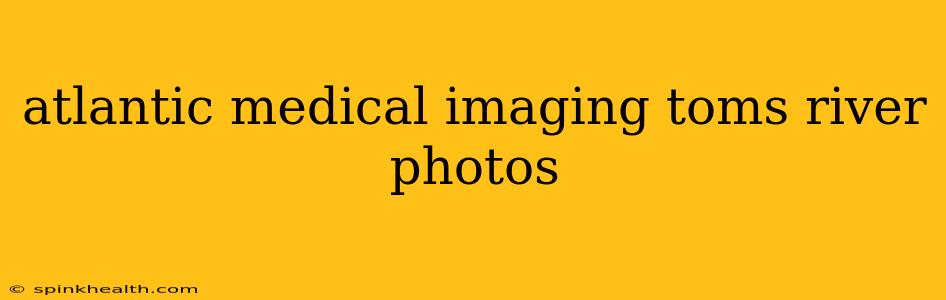 atlantic medical imaging toms river photos