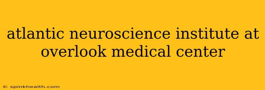 atlantic neuroscience institute at overlook medical center