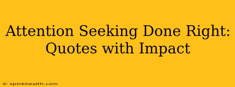 Attention Seeking Done Right: Quotes with Impact