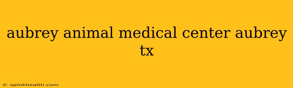 aubrey animal medical center aubrey tx