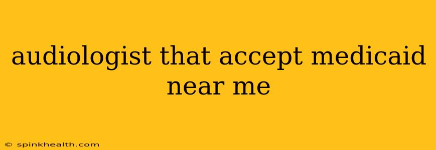 audiologist that accept medicaid near me