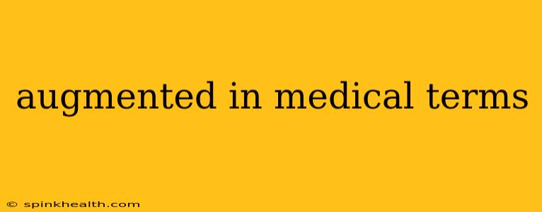 augmented in medical terms