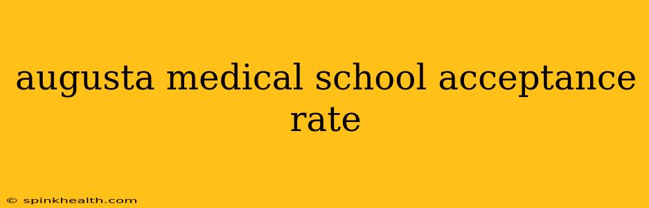 augusta medical school acceptance rate