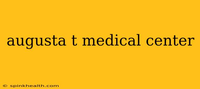 augusta t medical center
