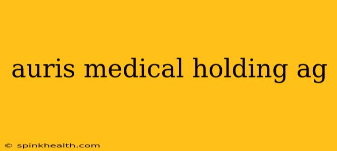 auris medical holding ag