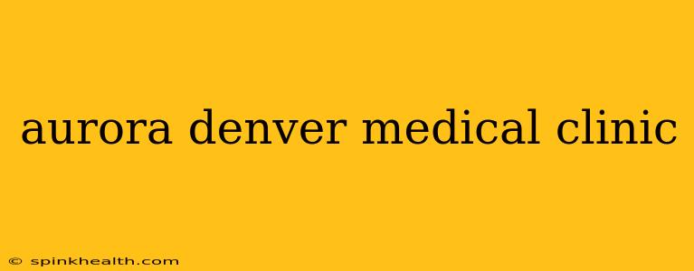 aurora denver medical clinic