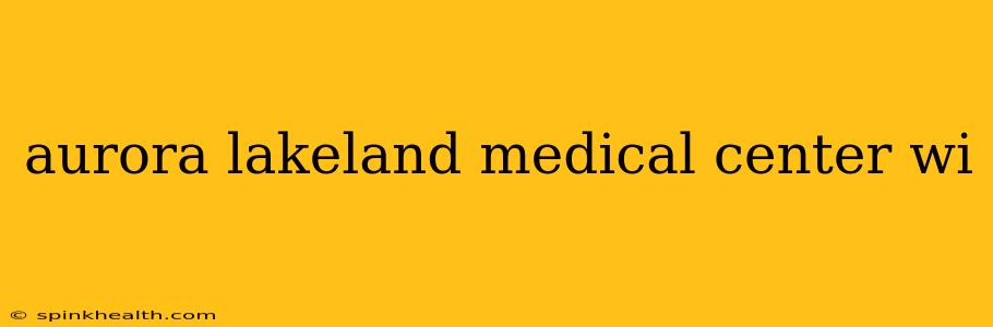 aurora lakeland medical center wi