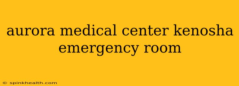 aurora medical center kenosha emergency room