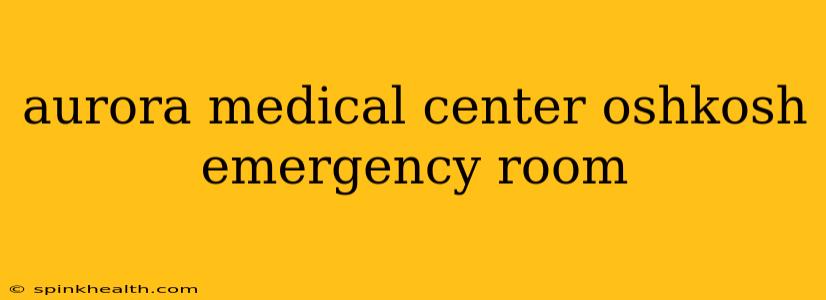 aurora medical center oshkosh emergency room