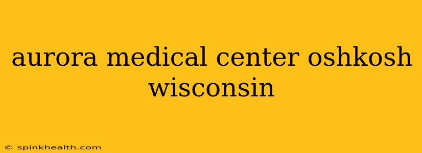 aurora medical center oshkosh wisconsin
