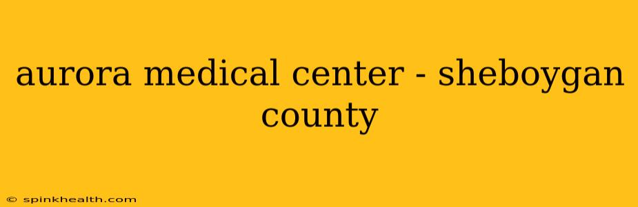 aurora medical center - sheboygan county
