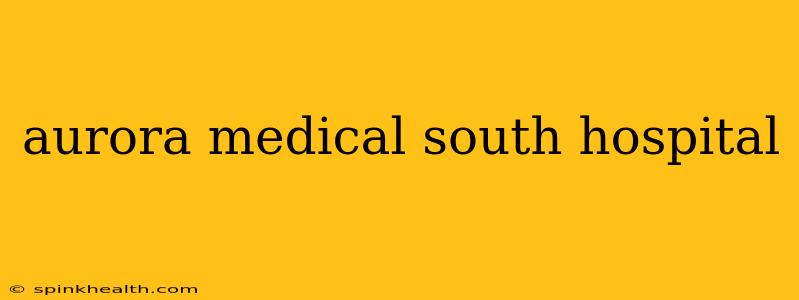 aurora medical south hospital