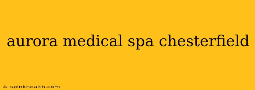 aurora medical spa chesterfield