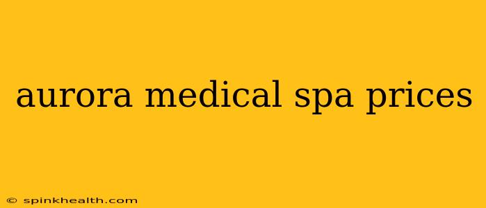 aurora medical spa prices
