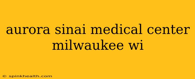 aurora sinai medical center milwaukee wi